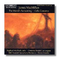 Mac Millan; The World's Ransoming & Concerto for Cello and Orchestra 